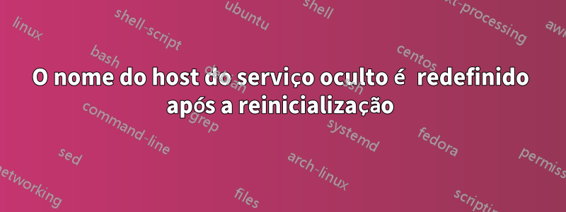 O nome do host do serviço oculto é redefinido após a reinicialização