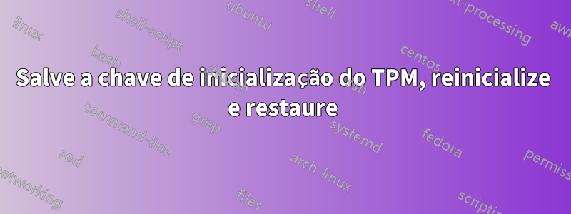 Salve a chave de inicialização do TPM, reinicialize e restaure