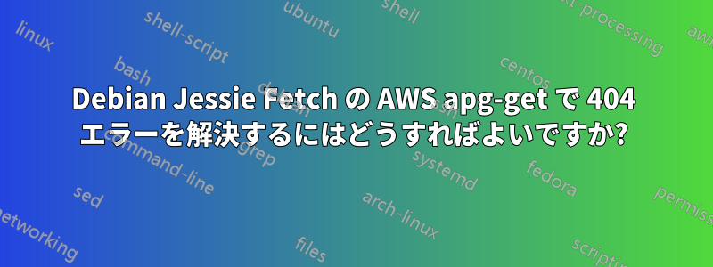 Debian Jessie Fetch の AWS apg-get で 404 エラーを解決するにはどうすればよいですか?