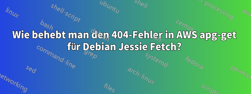 Wie behebt man den 404-Fehler in AWS apg-get für Debian Jessie Fetch?