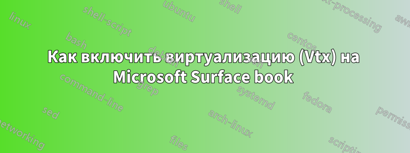 Как включить виртуализацию (Vtx) на Microsoft Surface book