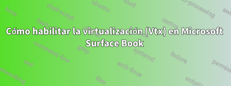 Cómo habilitar la virtualización (Vtx) en Microsoft Surface Book