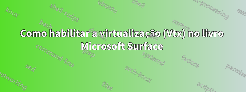 Como habilitar a virtualização (Vtx) no livro Microsoft Surface