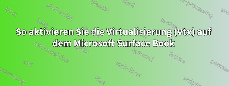 So aktivieren Sie die Virtualisierung (Vtx) auf dem Microsoft Surface Book