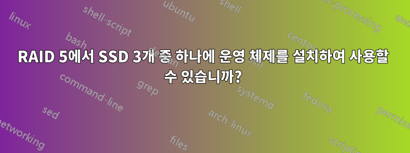 RAID 5에서 SSD 3개 중 하나에 운영 체제를 설치하여 사용할 수 있습니까?