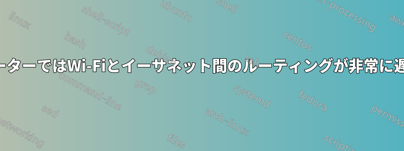 自宅のルーターではWi-Fiとイーサネット間のルーティングが非常に遅いです。