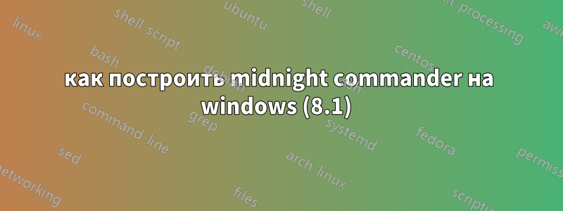 как построить midnight commander на windows (8.1) 