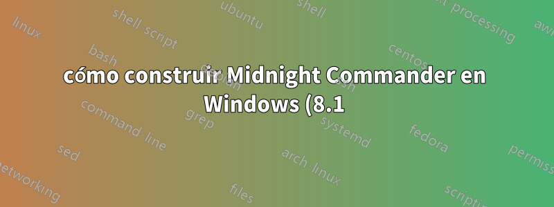 cómo construir Midnight Commander en Windows (8.1)
