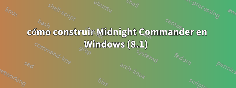 cómo construir Midnight Commander en Windows (8.1) 