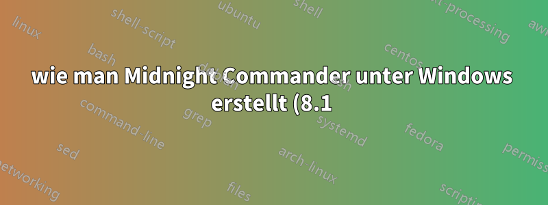 wie man Midnight Commander unter Windows erstellt (8.1)