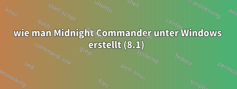 wie man Midnight Commander unter Windows erstellt (8.1) 