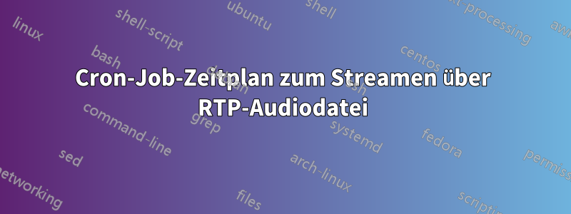 Cron-Job-Zeitplan zum Streamen über RTP-Audiodatei