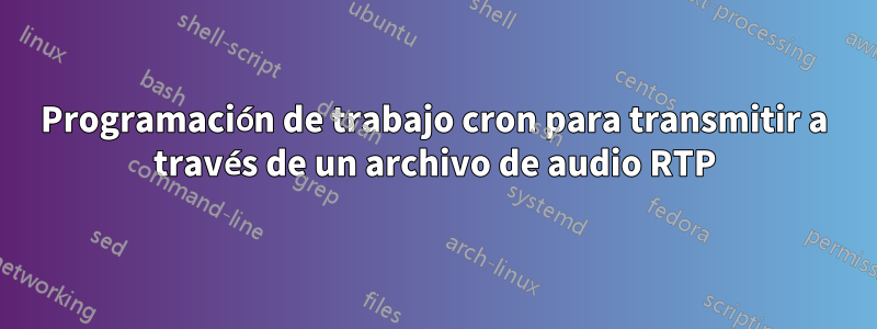 Programación de trabajo cron para transmitir a través de un archivo de audio RTP