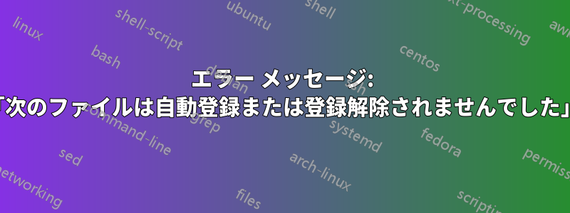 エラー メッセージ: 「次のファイルは自動登録または登録解除されませんでした」