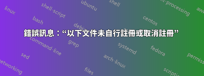 錯誤訊息：“以下文件未自行註冊或取消註冊”