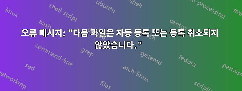 오류 메시지: "다음 파일은 자동 등록 또는 등록 취소되지 않았습니다."