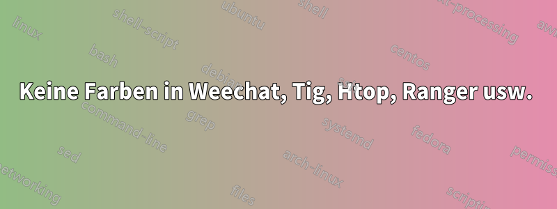 Keine Farben in Weechat, Tig, Htop, Ranger usw.