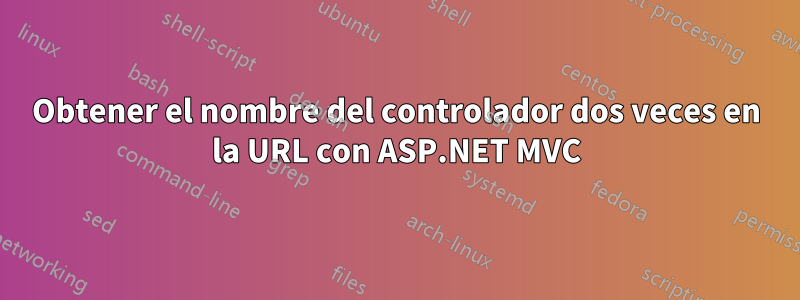 Obtener el nombre del controlador dos veces en la URL con ASP.NET MVC