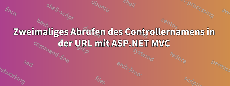 Zweimaliges Abrufen des Controllernamens in der URL mit ASP.NET MVC