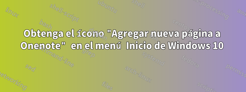 Obtenga el ícono "Agregar nueva página a Onenote" en el menú Inicio de Windows 10