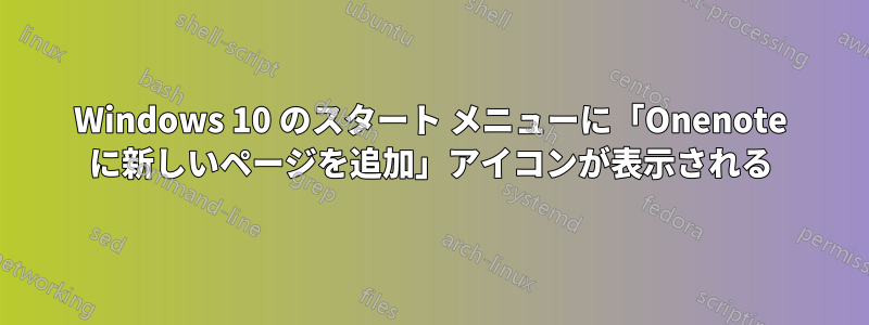 Windows 10 のスタート メニューに「Onenote に新しいページを追加」アイコンが表示される