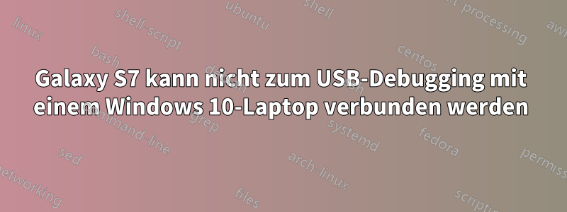 Galaxy S7 kann nicht zum USB-Debugging mit einem Windows 10-Laptop verbunden werden