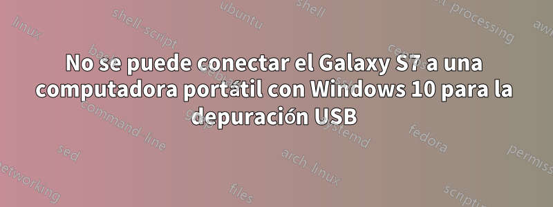 No se puede conectar el Galaxy S7 a una computadora portátil con Windows 10 para la depuración USB