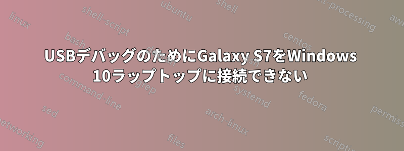 USBデバッグのためにGalaxy S7をWindows 10ラップトップに接続できない