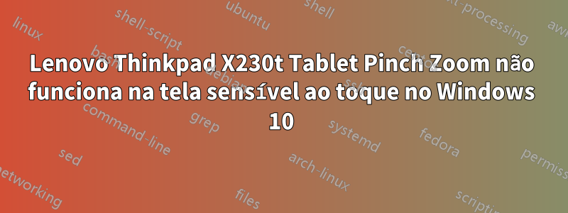 Lenovo Thinkpad X230t Tablet Pinch Zoom não funciona na tela sensível ao toque no Windows 10