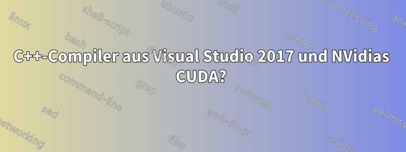 C++-Compiler aus Visual Studio 2017 und NVidias CUDA?