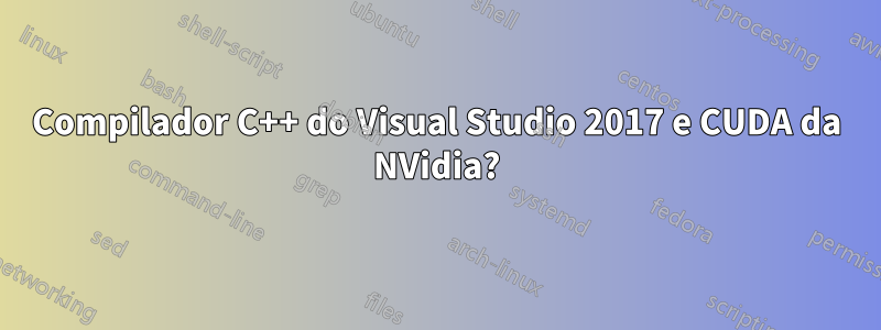 Compilador C++ do Visual Studio 2017 e CUDA da NVidia?