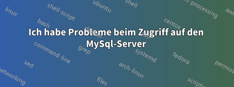 Ich habe Probleme beim Zugriff auf den MySql-Server