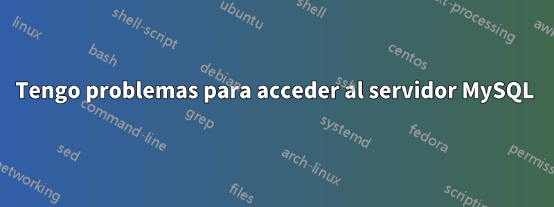 Tengo problemas para acceder al servidor MySQL