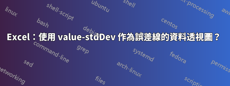 Excel：使用 value-stdDev 作為誤差線的資料透視圖？