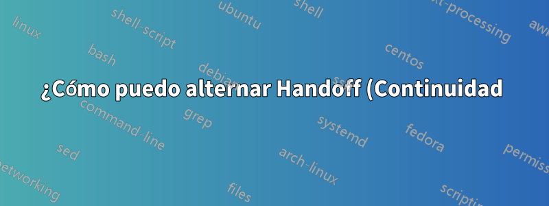 ¿Cómo puedo alternar Handoff (Continuidad) en Terminal en macOS?
