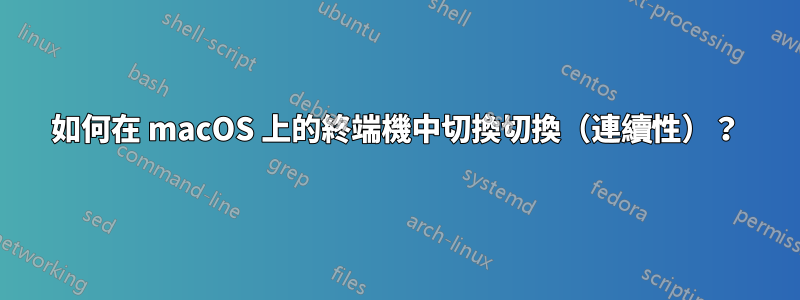 如何在 macOS 上的終端​​機中切換切換（連續性）？