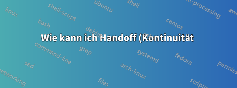 Wie kann ich Handoff (Kontinuität) im Terminal unter macOS umschalten?