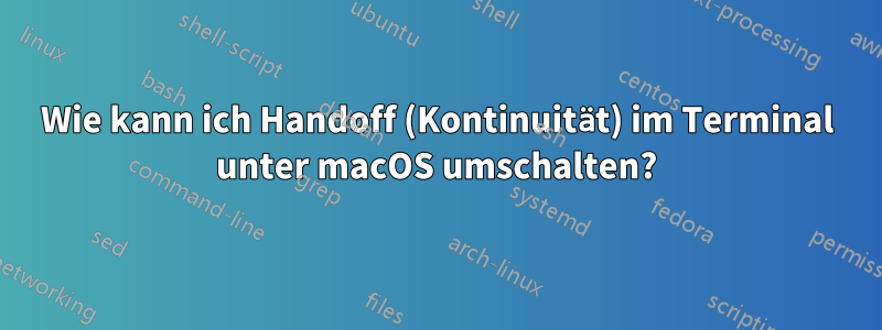 Wie kann ich Handoff (Kontinuität) im Terminal unter macOS umschalten?