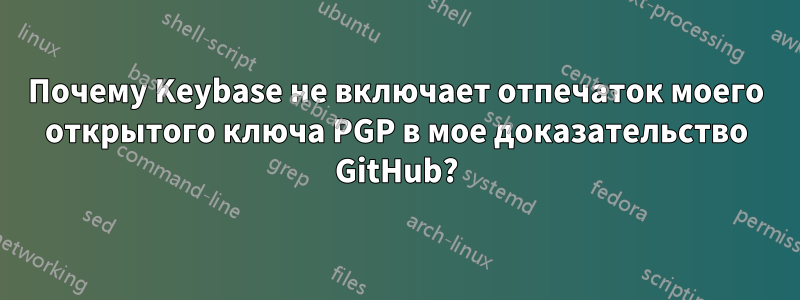 Почему Keybase не включает отпечаток моего открытого ключа PGP в мое доказательство GitHub?