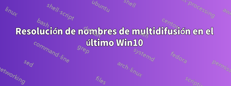 Resolución de nombres de multidifusión en el último Win10