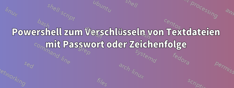 Powershell zum Verschlüsseln von Textdateien mit Passwort oder Zeichenfolge