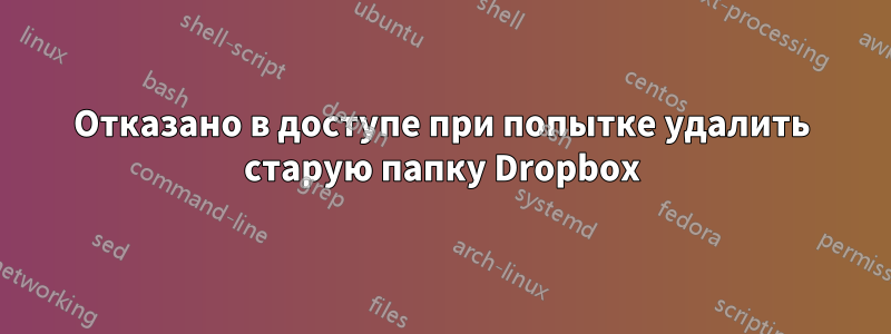 Отказано в доступе при попытке удалить старую папку Dropbox