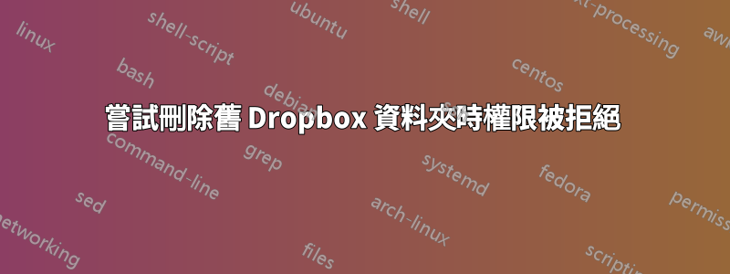 嘗試刪除舊 Dropbox 資料夾時權限被拒絕