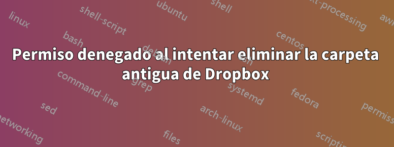 Permiso denegado al intentar eliminar la carpeta antigua de Dropbox