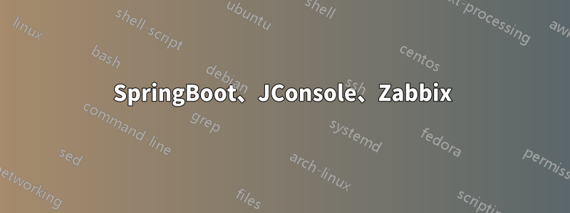 SpringBoot、JConsole、Zabbix