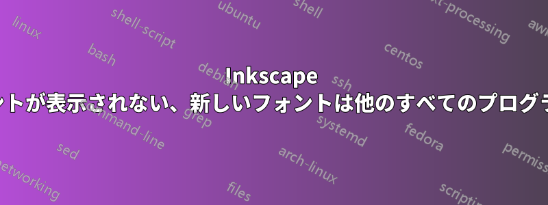 Inkscape に新しいフォントが表示されない、新しいフォントは他のすべてのプログラムで利用可能