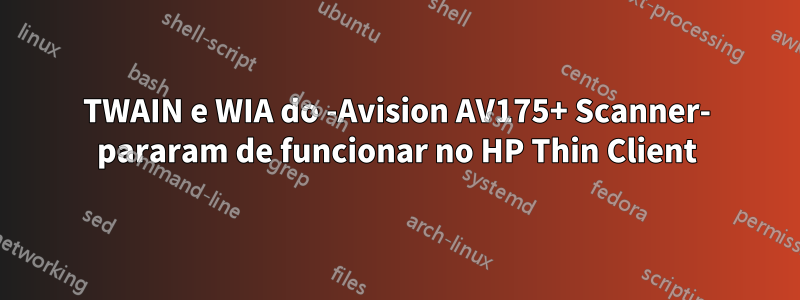 TWAIN e WIA do -Avision AV175+ Scanner- pararam de funcionar no HP Thin Client