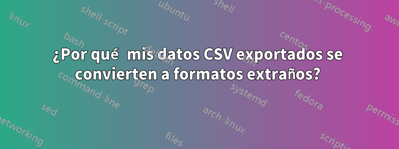 ¿Por qué mis datos CSV exportados se convierten a formatos extraños?