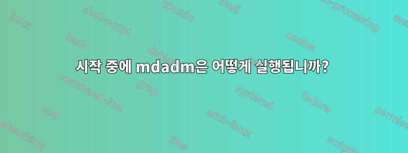 시작 중에 mdadm은 어떻게 실행됩니까?