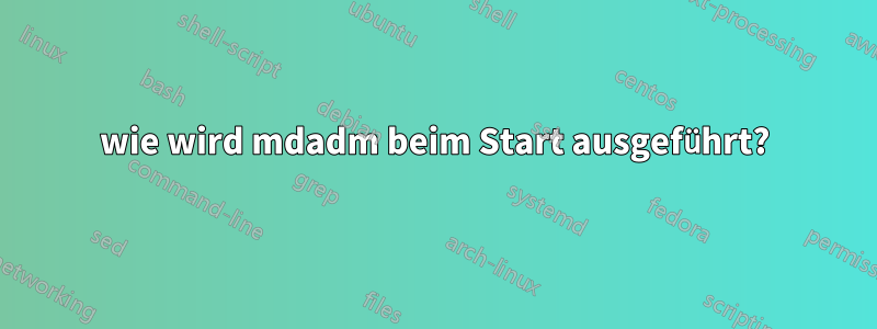 wie wird mdadm beim Start ausgeführt?